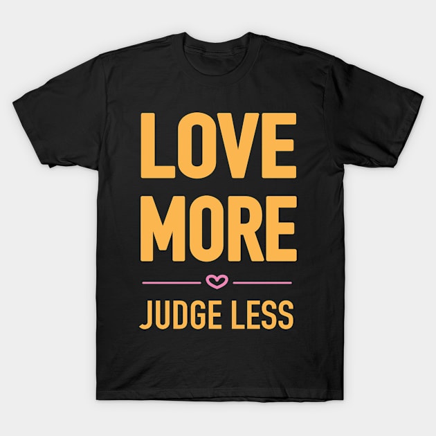 Love more, judge less block font T-Shirt by Love Life Random